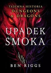 Upadek smoka: tajemna historia Dungeons &amp; Dragons by Ben Riggs