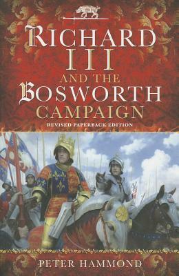 Richard III and the Bosworth Campaign by Peter Hammond