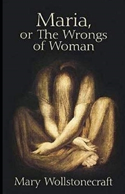 Maria: or, The Wrongs of Woman illustrated by Mary Wollstonecraft