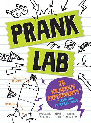 Pranklab: 25 Hilarious Scientific Practical Jokes for Kids by Byrne LaGinestra, Wade David Fairclough, Chris Ferrie, Chris Ferrie