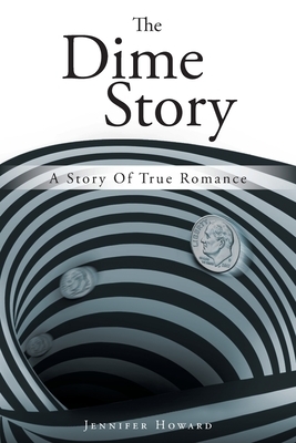 The Dime Story: A Story Of True Romance by Jennifer Howard