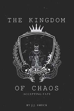 Kingdom of Chaos: Accepting Fate by J.J. Smeck