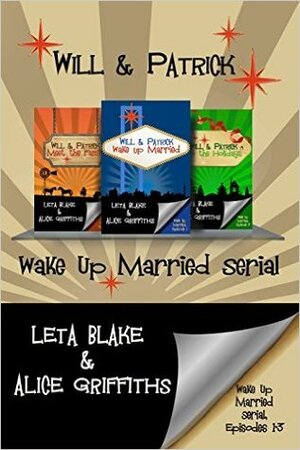 Will & Patrick Wake Up Married serial, Episodes 1 - 3: Wake Up Married / Meet the Family / Do the Holidays by Alice Griffiths, Leta Blake