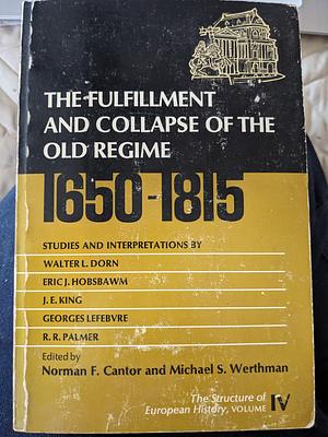 The Fulfillment And Collapse Of The Old Regime 1650-1815 by Georges Lefebvere, Eric J. Hobsbawm, R.R. Palmer, Walter L. Dorn, J.E. King