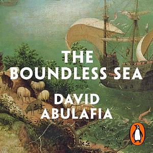 The Boundless Sea: A Human History of the Oceans by David Abulafia