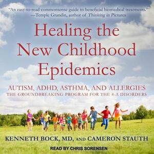 Healing the New Childhood Epidemics: Autism, Adhd, Asthma, and Allergies: The Groundbreaking Program for the 4-A Disorders by Cameron Stauth, Kenneth Bock