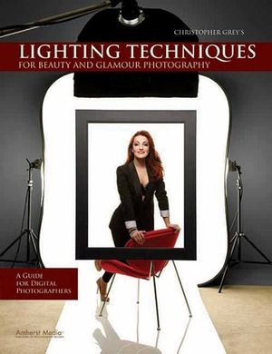 Christopher Grey's Lighting Techniques for Beauty and Glamour Photography: A Guide for Digital Photographers by Christopher Grey