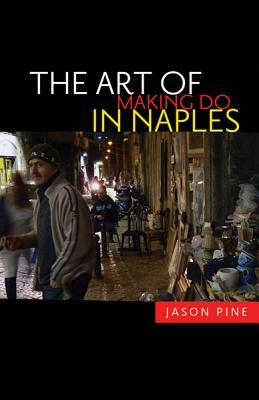 The Art of Making Do in Naples by Jason Pine