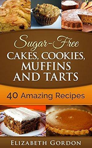 Sugar-Free Cakes, Cookies, Muffins and Tarts: Sugar-Free Cakes, Cookies, Muffins and Tarts by Elizabeth Gordon