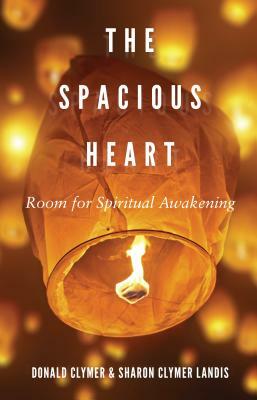 The Spacious Heart: Room for Spiritual Awakening by Donald Clymer, Sharon Clymer Landis