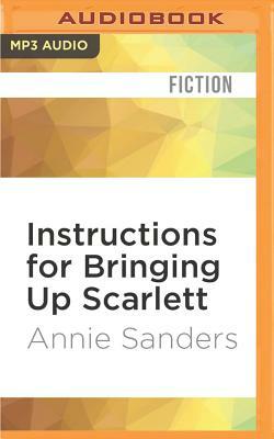 Instructions for Bringing Up Scarlett by Annie Sanders