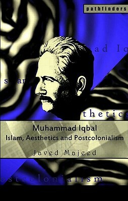 Muhammad Iqbal: Islam, Aesthetics and Postcolonialism by Javed Majeed