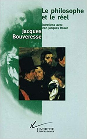 Le Philosophe Et Le Reel: Entretiens Avec Jean-Jacques Rosat by Jacques Bouveresse
