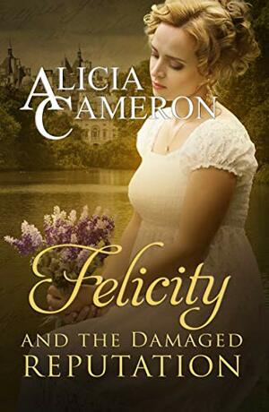 Felicity and the Damaged Reputation by Alicia Cameron