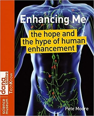 Enhancing Me: The Hope and the Hype of Human Enhancement by Pete Moore