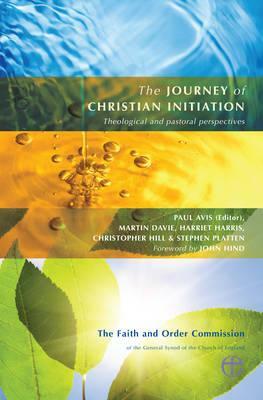 The Journey of Christian Initiation: Theological and Pastoral Perspectives by Harriet Harris, Martin Davie, Paul Avis