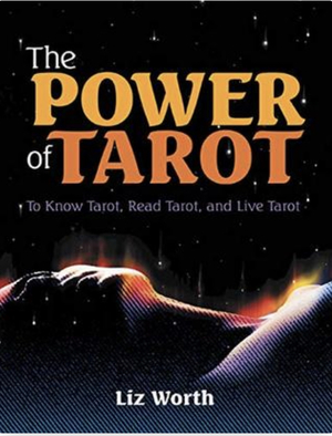 The Power of Tarot: To Know Tarot, Read Tarot, and Live Tarot by Liz Worth