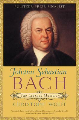 Johann Sebastian Bach: The Learned Musician by Christoph Wolff