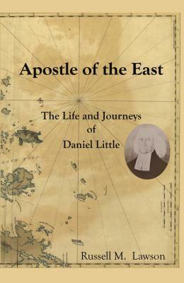 Apostle of the East: The Life and Journeys of Daniel Little by Russell M. Lawson