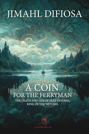 A Coin for the Ferryman: The Death and Life of Alex Sanders by Jimahl Di Fiosa