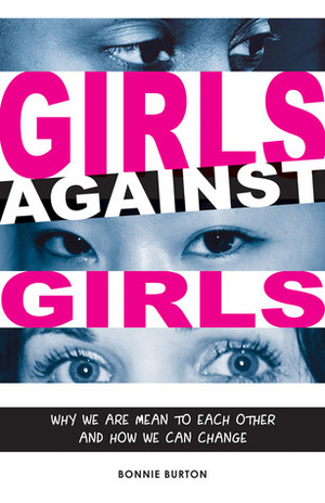 Girls Against Girls: Why We Are Mean to Each Other and How We Can Change by Bonnie Burton