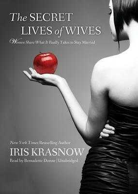 The Secret Lives of Wives: Women Share What It Really Takes to Stay Married by Iris Krasnow