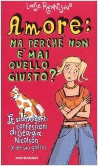 Amore: Ma perché non è mai quello giusto? Le scovolgenti confessioni di Georgia Nicolson e del suo gatto by Louise Rennison