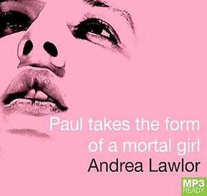 Paul Takes The Form Of A Mortal Girl by Andrea Lawlor