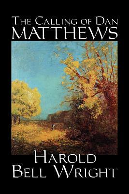 The Calling of Dan Matthews by Harold Bell Wright, Fiction, Classics, Literary by Harold Bell Wright
