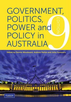 Government, Politics, Power and Policy in Australia by John Summers, Andrew Parkin, Dennis Woodward