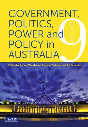 Government, Politics, Power and Policy in Australia by John Summers, Andrew Parkin, Dennis Woodward