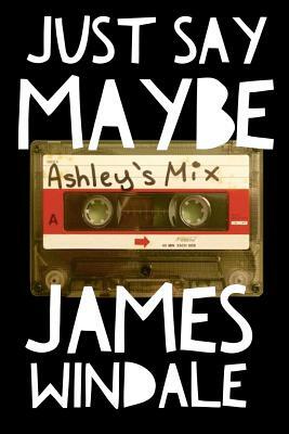 Just Say Maybe by James Windale