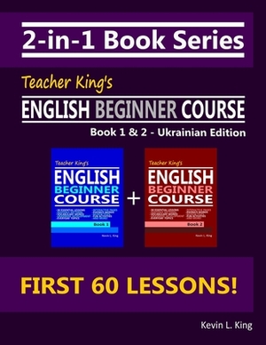 2-in-1 Book Series: Teacher King's English Beginner Course Book 1 & 2 - Ukrainian Edition by Kevin L. King