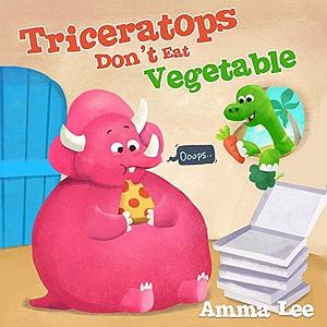 Book for Kids : Triceratops Don't Eat Vegetable: Dinosaurs kids, Dinosaur childrens books for kids ages 3-5, Healthy, Eat Fruits and Vegetables by Amma Lee, Amma Lee