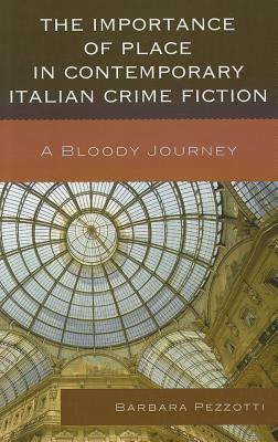 The Importance of Place in Contemporary Italian Crime Fiction: A Bloody Journey by Barbara Pezzotti