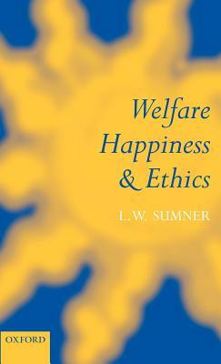 Welfare, Happiness, and Ethics by L. W. Sumner