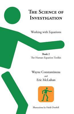 The Science of Investigation: Working with Equations -- Book 2 the Human Equation Toolkit by Eric McLuhan, Wayne Constantineau