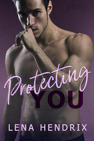 Protecting You by Lena Hendrix