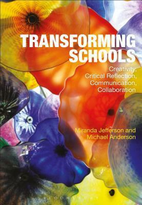 Transforming Schools: Creativity, Critical Reflection, Communication, Collaboration by Michael Anderson, Miranda Jefferson