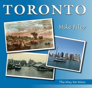 Toronto: The Way We Were by Mike Filey