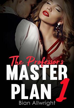 The Professor's Master Plan: Teacher's Pet has a whole new meaning by Bian Allwright