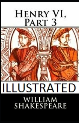 Henry VI, Part 3 Illustrated by William Shakespeare