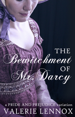 The Bewitchment of Mr. Darcy: a Pride and Prejudice variation by Valerie Lennox
