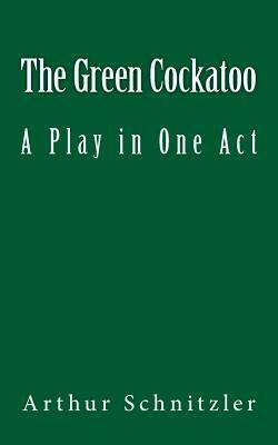 The Green Cockatoo: A Play in One Act by Arthur Schnitzler