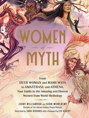 Women of Myth: From the Deer Woman and Mami Wata to Amaterasu and Athena, Your Guide to the Amazing and Diverse Women from World Mythology by Jenny Williamson, Genn McMenemy