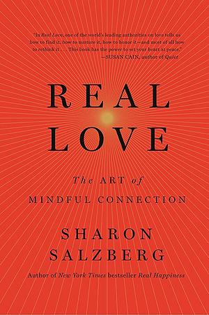 Real Love: Mindfulness Exercises & Meditation Techniques to Cultivate Authentic Love by Sharon Salzberg