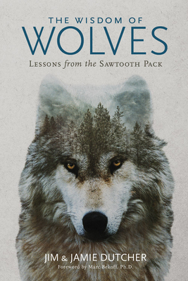 The Wisdom of Wolves: Lessons from the Sawtooth Pack by Jamie Dutcher, Jim Dutcher