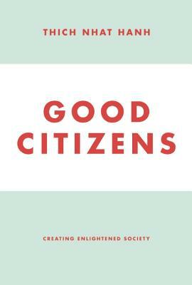 Good Citizens: Creating Enlightened Society by Thích Nhất Hạnh