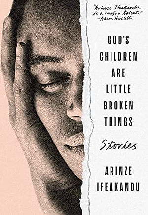 God's Children are Little Broken Things by Arinze Ifeakandu