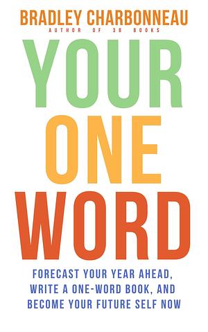 One | Become Tomorrow's You Today: Distill Your Vision into a Single Word and Create a Roadmap to Your Future Self by Bradley Charbonneau, Bradley Charbonneau